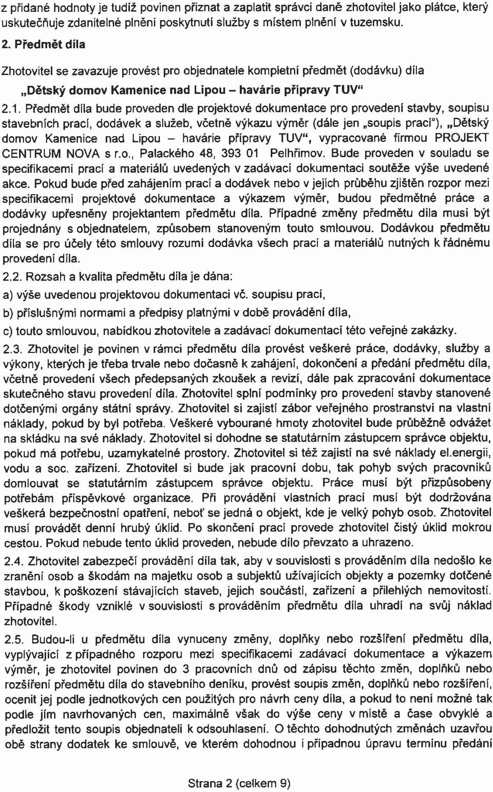 Předmět díla bude proveden dle projektové dokumentace pro provedení stavby, soupisu stavebních prací, dodávek a služeb, včetně výkazu výměr (dále jen soupis prací"), Dětský domov Kamenice nad Lipou -