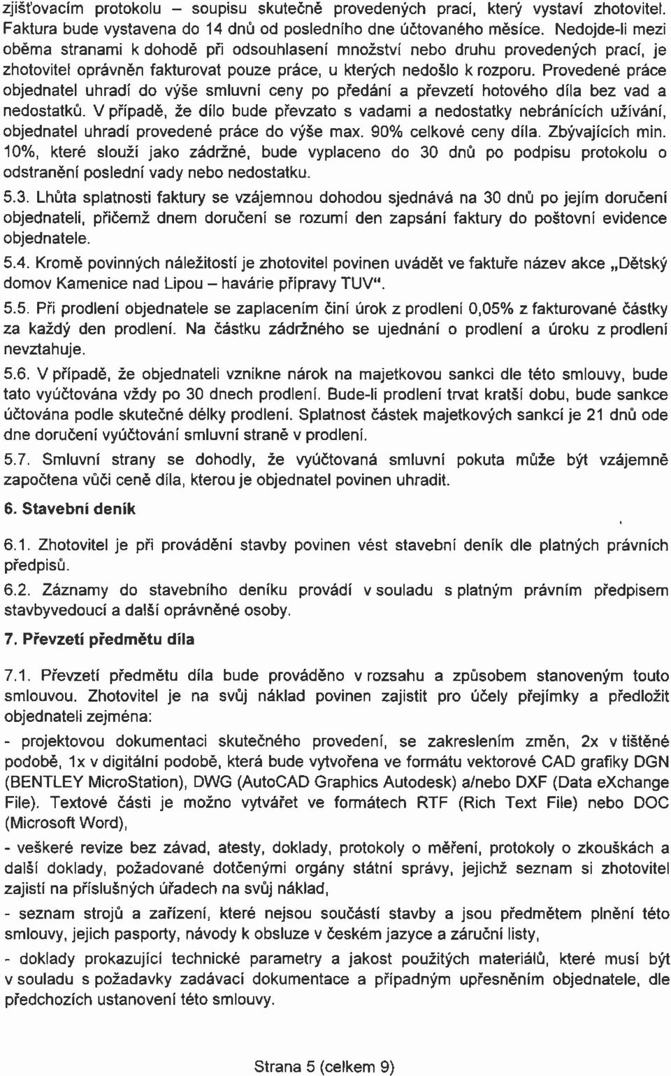 Provedené práce objednatel uhradí do výše smluvní ceny po předání a převzetí hotového díla bez vad a nedostatků.