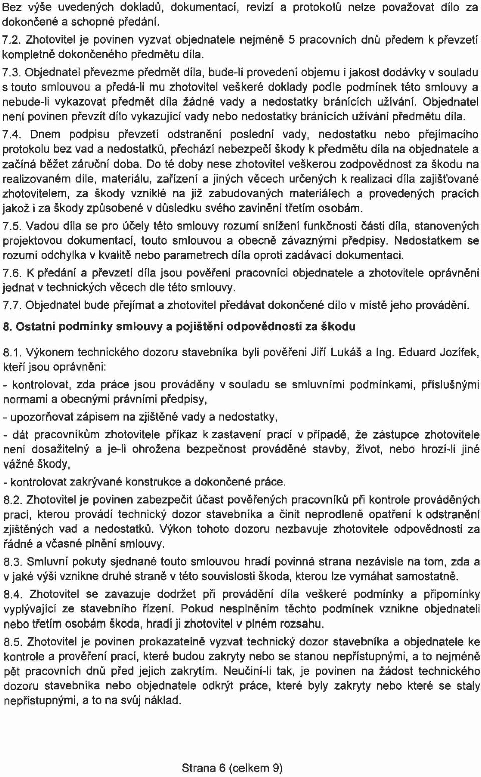 Objednatel převezme předmět díla, bude-li provedení objemu i jakost dodávky v souladu s touto smlouvou a předá-li mu zhotovitel veškeré doklady podle podmínek této smlouvy a nebude-li vykazovat