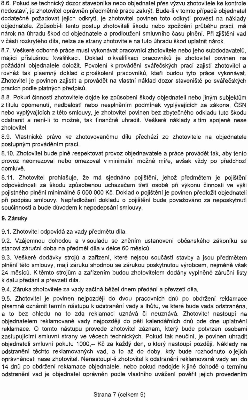Způsobí-li tento postup zhotoviteli škodu nebo zpoždění průběhu prací, má nárok na úhradu škod od objednatele a prodloužení smluvního času plnění.