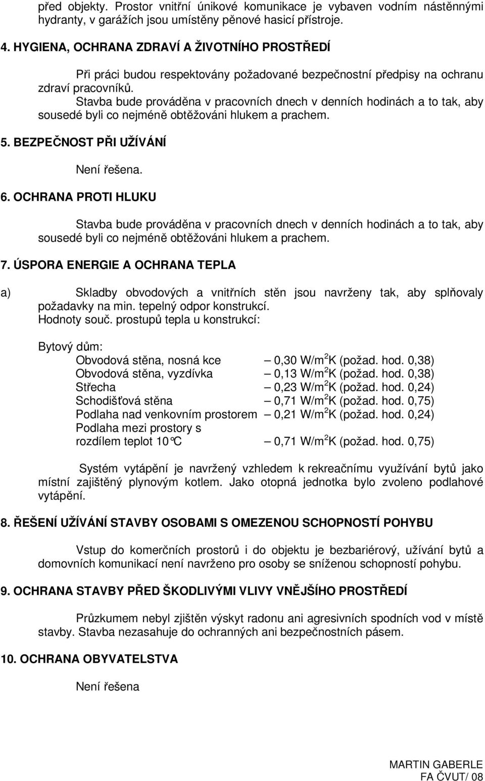 Stavba bude prováděna v pracovních dnech v denních hodinách a to tak, aby sousedé byli co nejméně obtěžováni hlukem a prachem. 5. BEZPEČNOST PŘI UŽÍVÁNÍ Není řešena. 6.