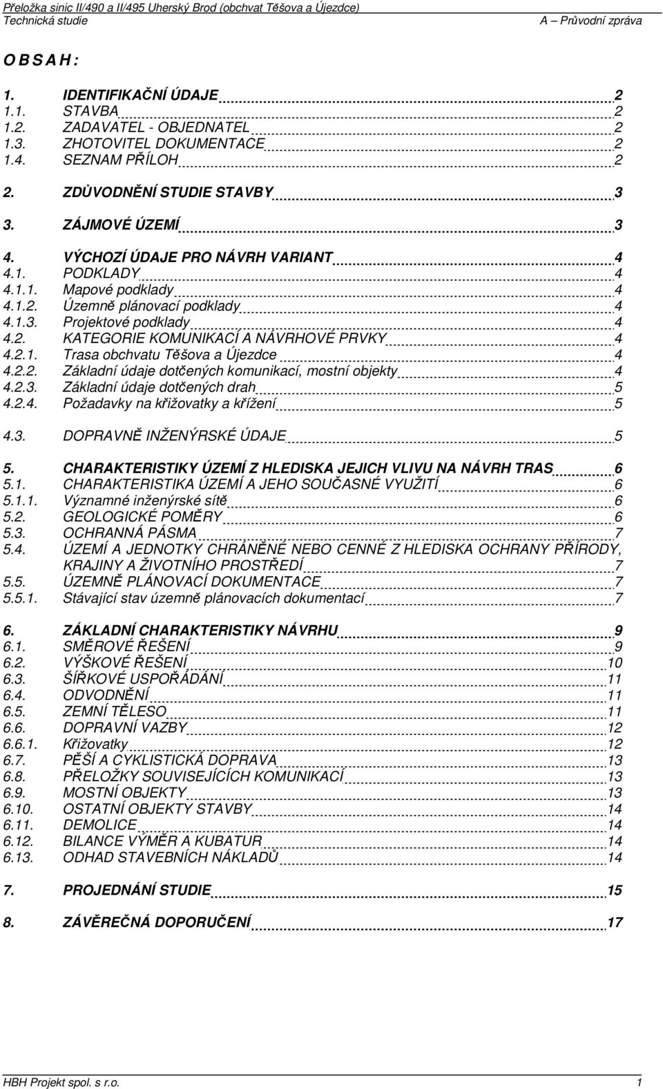 2.2. Základní údaje dotčených komunikací, mostní objekty 4 4.2.3. Základní údaje dotčených drah 5 4.2.4. Požadavky na křižovatky a křížení 5 4.3. DOPRAVNĚ INŽENÝRSKÉ ÚDAJE 5 5.