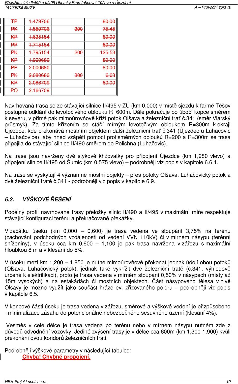 Dále pokračuje po úbočí kopce směrem k severu, v přímé pak mimoúrovňově kříží potok Olšava a železniční trať č.341 (směr Vlárský průsmyk).