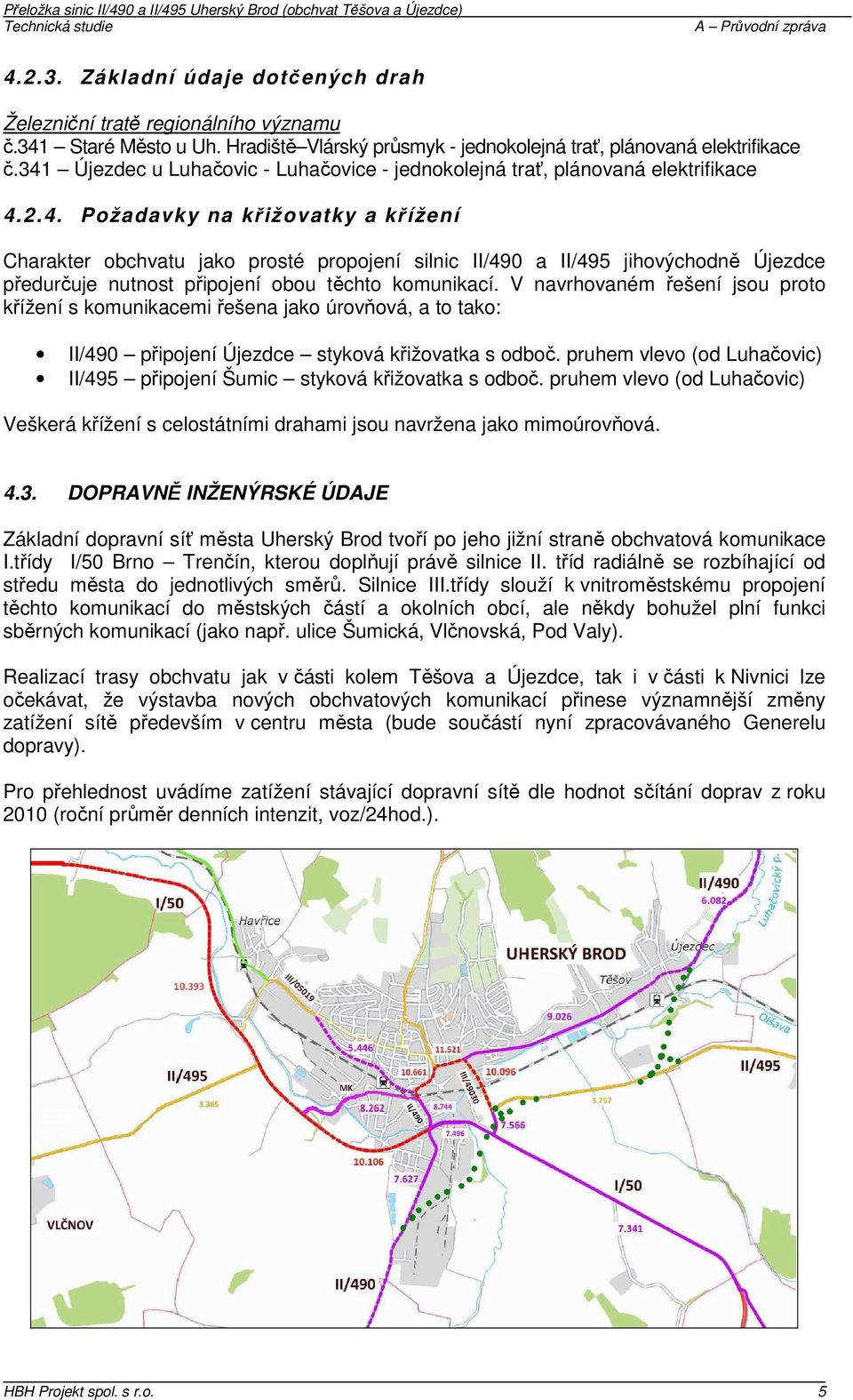 V navrhovaném řešení jsou proto křížení s komunikacemi řešena jako úrovňová, a to tako: II/490 připojení Újezdce styková křižovatka s odboč.