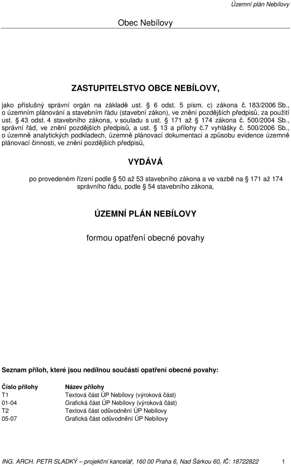 , správní řád, ve znění pozdějších předpisů, a ust. 13 a přílohy č.7 vyhlášky č. 500/2006 Sb.