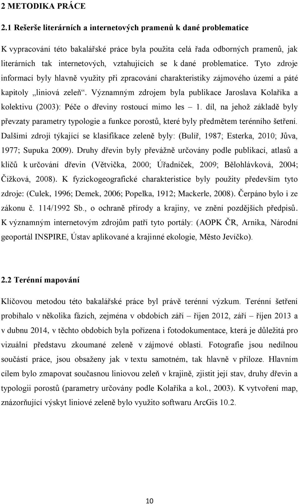 dané problematice. Tyto zdroje informací byly hlavně využity při zpracování charakteristiky zájmového území a páté kapitoly liniová zeleň.