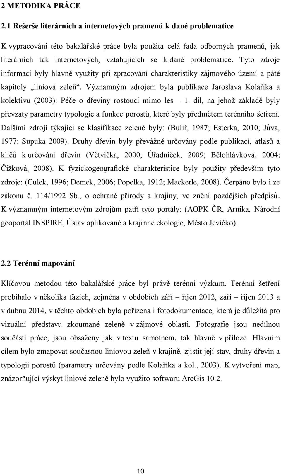 dané problematice. Tyto zdroje informací byly hlavně využity při zpracování charakteristiky zájmového území a páté kapitoly liniová zeleň.