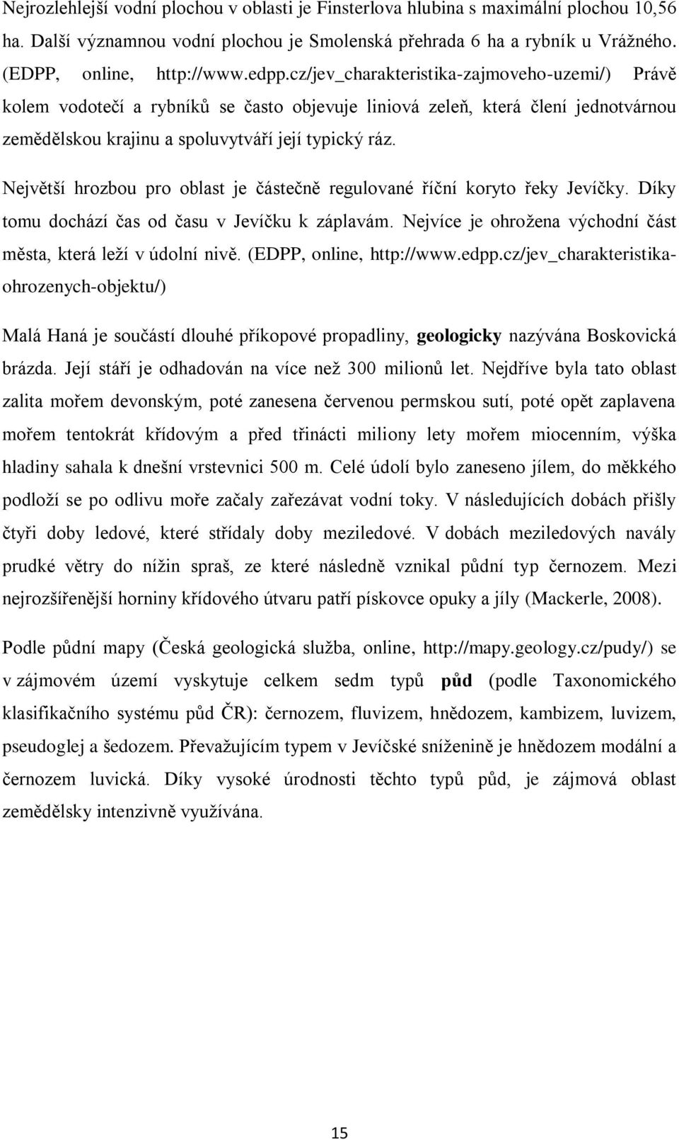 Největší hrozbou pro oblast je částečně regulované říční koryto řeky Jevíčky. Díky tomu dochází čas od času v Jevíčku k záplavám. Nejvíce je ohrožena východní část města, která leží v údolní nivě.