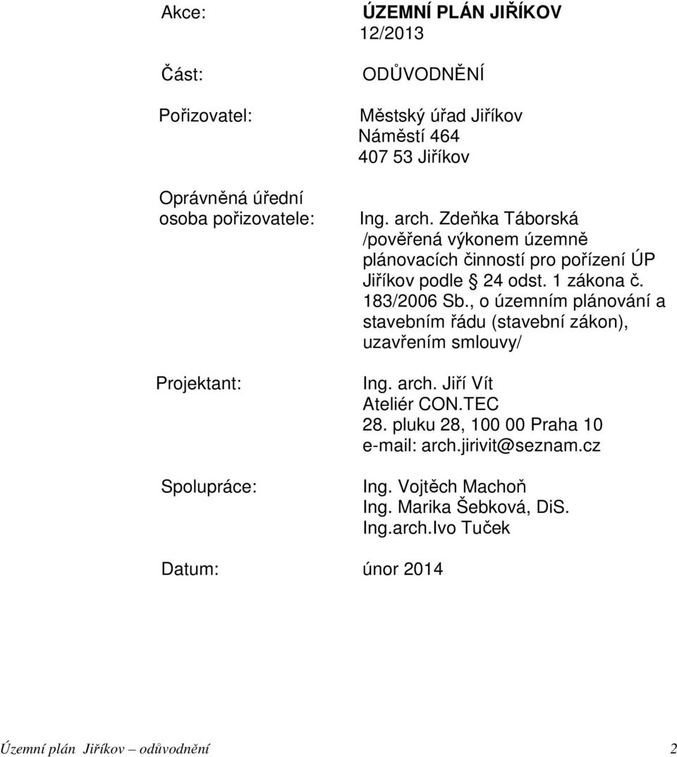 1 zákona č. 183/2006 Sb., o územním plánování a stavebním řádu (stavební zákon), uzavřením smlouvy/ Ing. arch. Jiří Vít Ateliér CON.TEC 28.