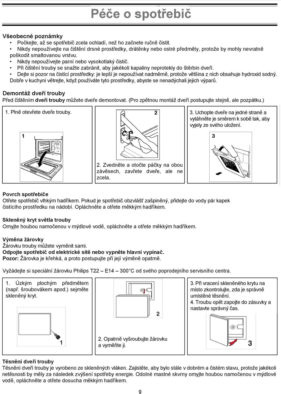 Při čištění trouby se snažte zabránit, aby jakékoli kapaliny neprotekly do štěrbin dveří.