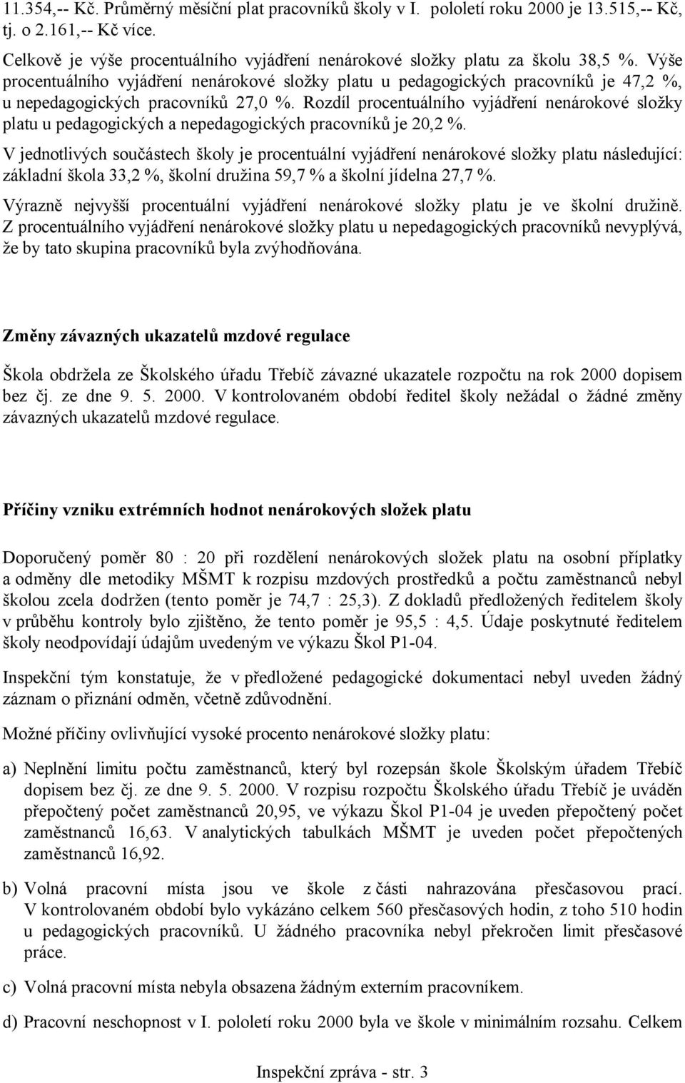 Rozdíl procentuálního vyjádření nenárokové složky platu u pedagogických a nepedagogických pracovníků je 20,2 %.