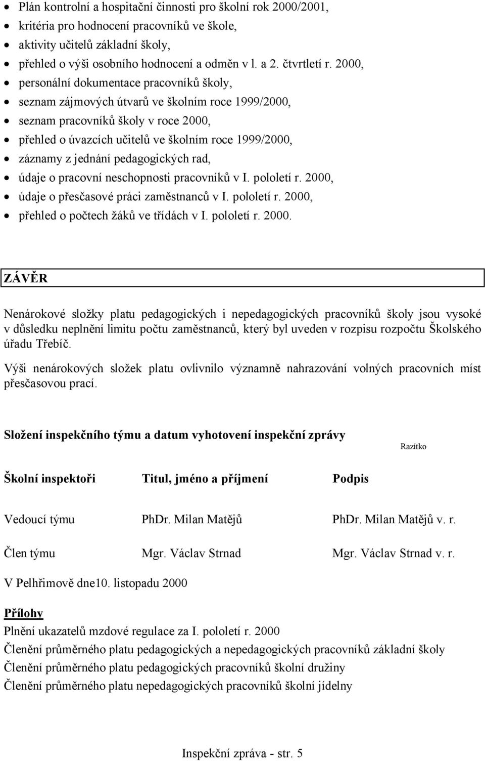 2000, personální dokumentace pracovníků školy, seznam zájmových útvarů ve školním roce 1999/2000, seznam pracovníků školy v roce 2000, přehled o úvazcích učitelů ve školním roce 1999/2000, záznamy z