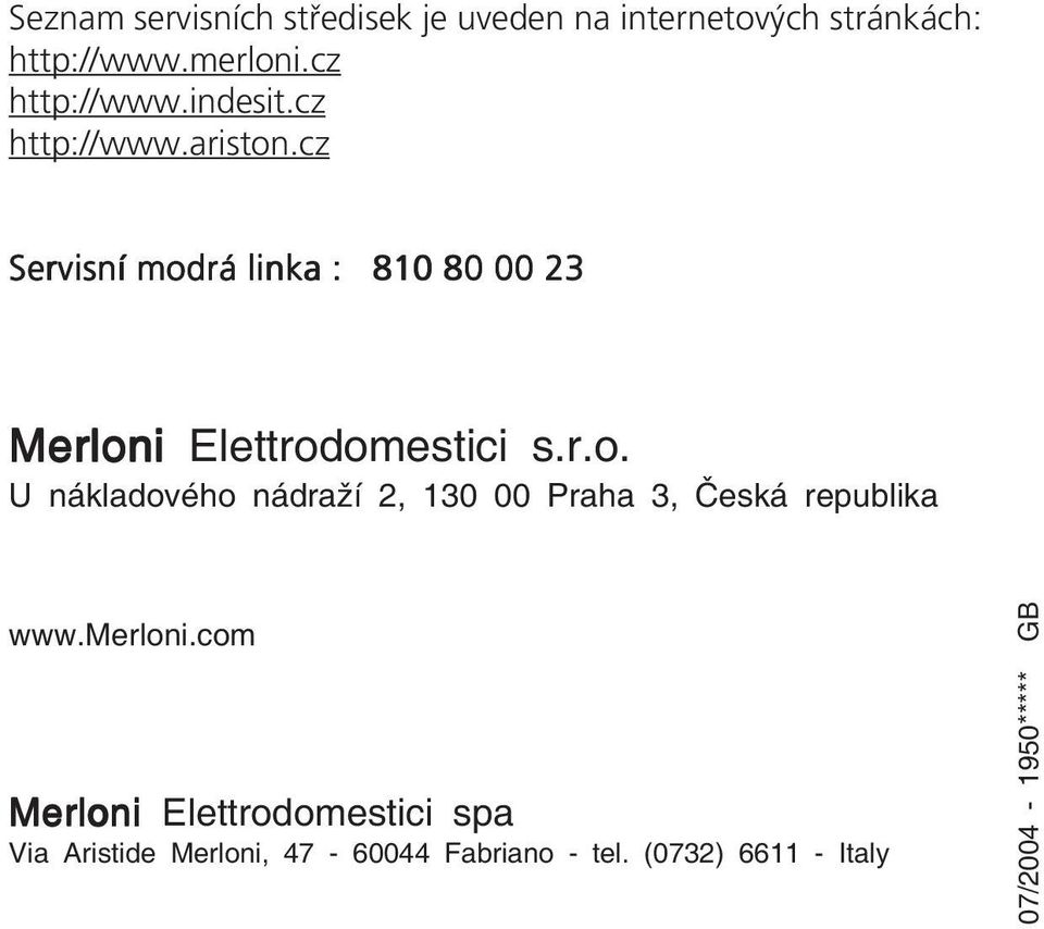 cz Servisní modrá linka : 80 80 00 Merloni Elettrodomestici s.r.o. U nákladového nádraží, 0 00 Praha, Česká republika www.