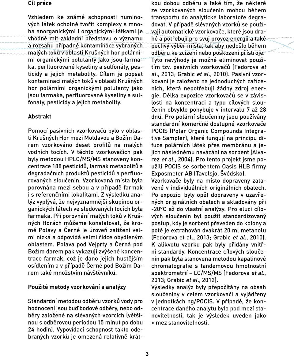 Cílem je popsat kontaminaci malých toků v oblasti Krušných hor polárními organickými polutanty jako jsou farmaka, perfluorované kyseliny a sulfonáty, pesticidy a jejich metabolity.