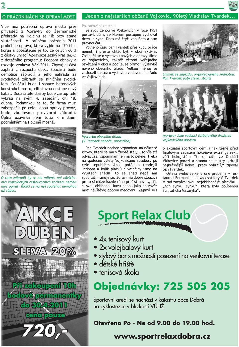 V prùbìhu prázdnin 2011 probìhne oprava, která vyjde na 470 tisíc korun a potìšitelné je to, že celých 60 % z èástky uhradí Moravskoslezský kraj (MSK) z dotaèního programu: Podpora obnovy a rozvoje