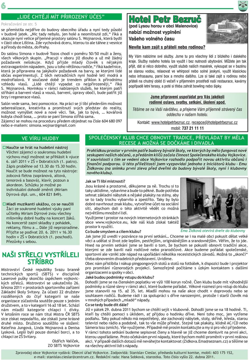 Zde vychovává dceru, kterou to ale táhne z vesnice a pøírody do mìsta, do Prahy. Do salónu Simona v budovì Tozos chodí v pomìru 50/50 muži a ženy, všech vìkových skupin.