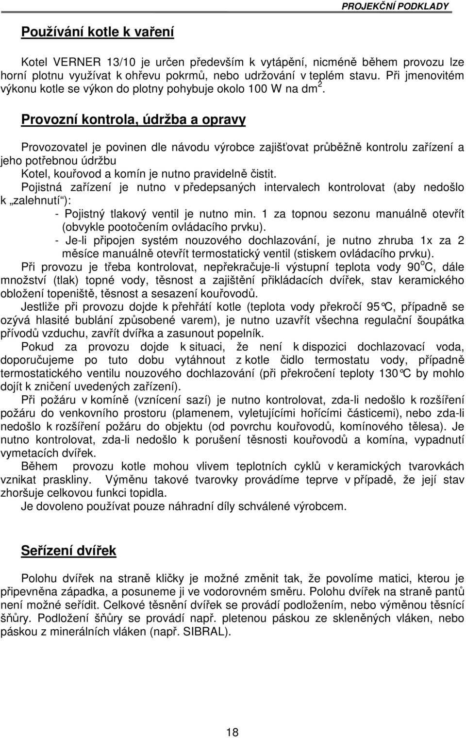 Provozní kontrola, údržba a opravy Provozovatel je povinen dle návodu výrobce zajišťovat průběžně kontrolu zařízení a jeho potřebnou údržbu Kotel, kouřovod a komín je nutno pravidelně čistit.