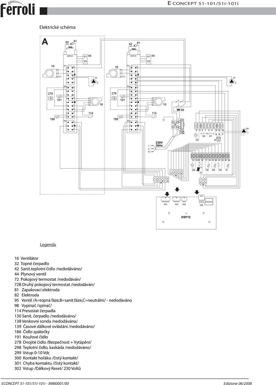 fáze,b=sanit.fáze,c=neutrální/ - nedodáváno 98 Vypínač /spínač/ 4 Presostat čerpadla 30 Sanit.