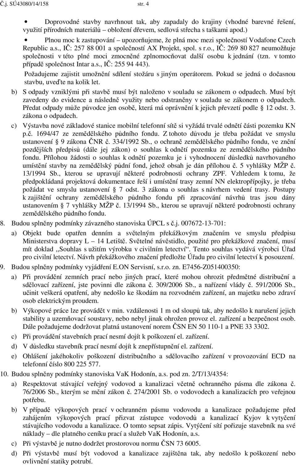 v tomto případě společnost Intar a.s., IČ: 255 94 443). Požadujeme zajistit umožnění sdílení stožáru s jiným operátorem. Pokud se jedná o dočasnou stavbu, uveďte na kolik let.