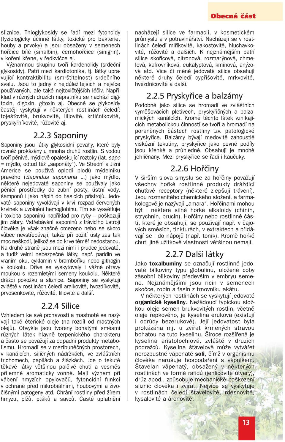 kfiene, v fiedkviãce aj. V znamnou skupinu tvofií kardenolidy (srdeãní glykosidy). Patfií mezi kardiotonika, tj. látky upravující kontraktibilitu (smr titelnost) srdeãního svalu.
