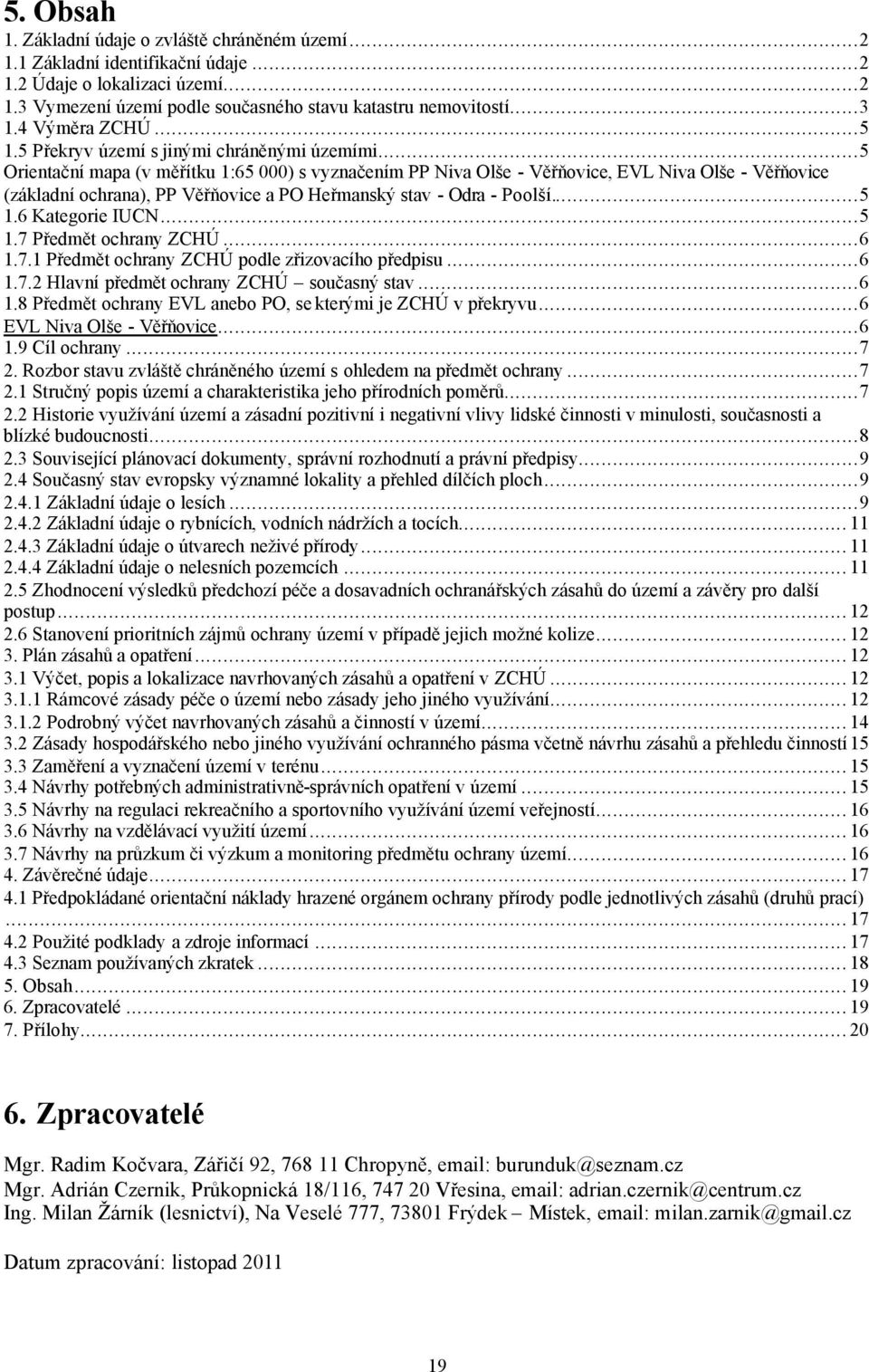 ..5 Orientační mapa (v měřítku 1:65 000) s vyznačením PP Niva Olše - Věřňovice, EVL Niva Olše - Věřňovice (základní ochrana), PP Věřňovice a PO Heřmanský stav - Odra - Poolší...5 1.6 Kategorie IUCN.