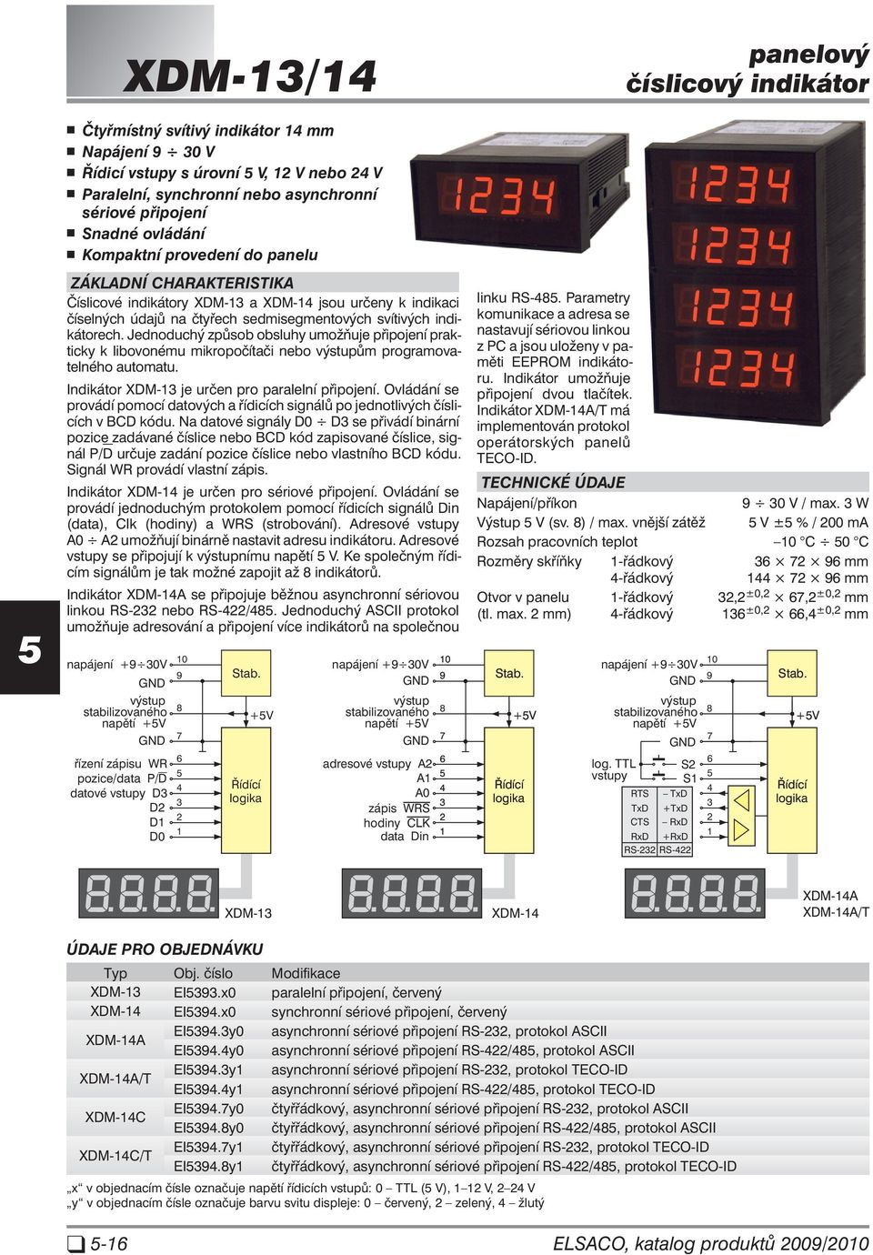 Jednoduchý způsob obsluhy umožňuje připojení prakticky k libovonému mikropočítači nebo výstupům programovatelného automatu. Indikátor XDM-3 je určen pro paralelní připojení.