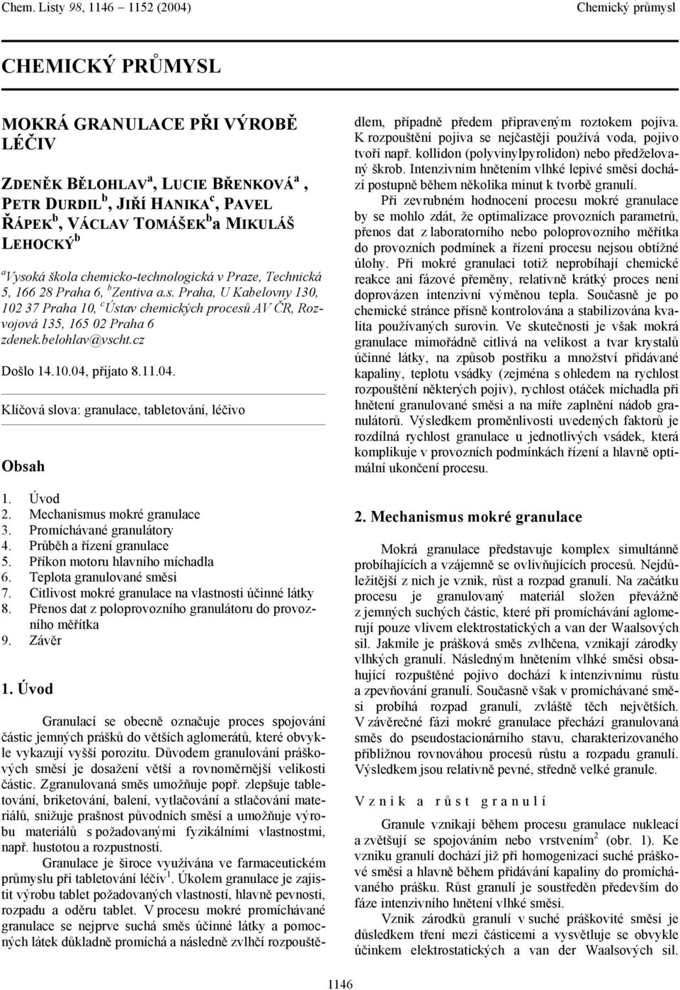 belohlav@vscht.cz Došlo 1.1., přijato 8.11.. Klíčová slova: granulace, tabletování, léčivo Obsah 1. Úvod 2. Mechanismus mokré granulace 3. Promíchávané granulátory. Průběh a řízení granulace 5.