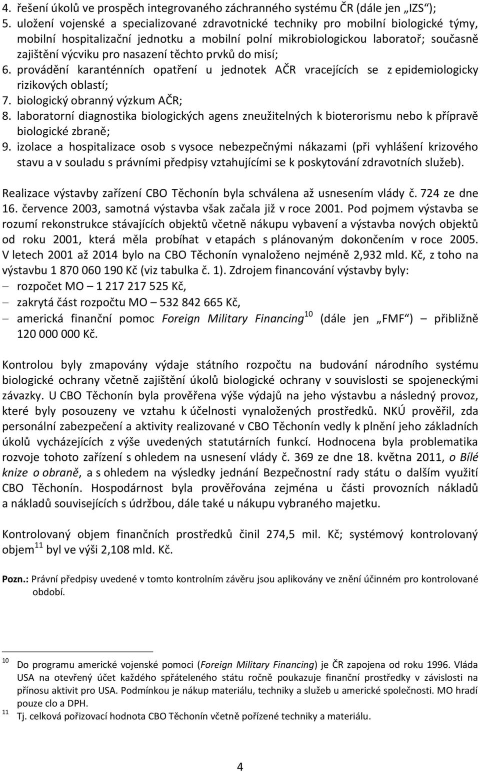 nasazení těchto prvků do misí; 6. provádění karanténních opatření u jednotek AČR vracejících se z epidemiologicky rizikových oblastí; 7. biologický obranný výzkum AČR; 8.