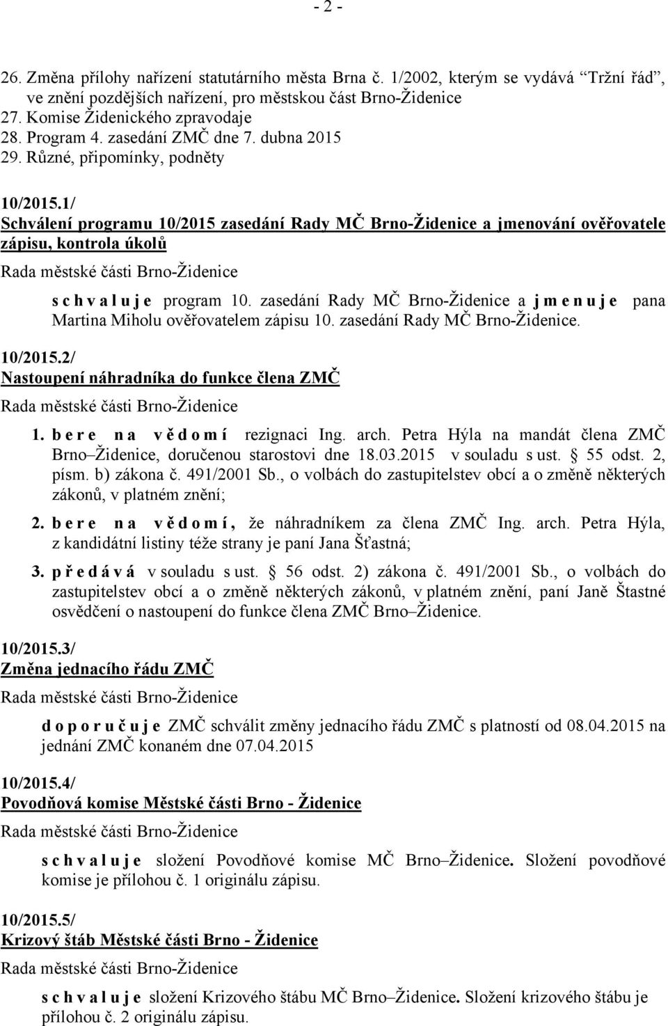 1/ Schválení programu 10/2015 zasedání Rady MČ Brno-Židenice a jmenování ověřovatele zápisu, kontrola úkolů schvaluje program 10.