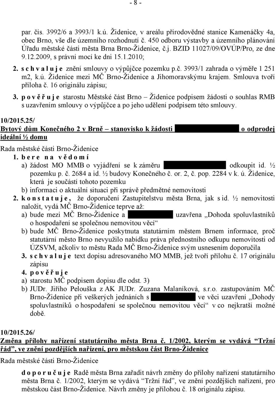 schvaluje znění smlouvy o výpůjčce pozemku p.č. 3993/1 zahrada o výměře 1 251 m2, k.ú. Židenice mezi MČ Brno-Židenice a Jihomoravskýmu krajem. Smlouva tvoří příloha č. 16 originálu zápisu; 3.