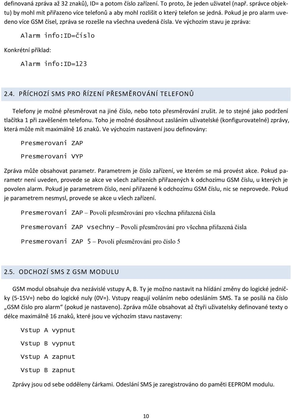 PŘÍCHOZÍ SMS PRO ŘÍZENÍ PŘESMĚROVÁNÍ TELEFONŮ Telefony je možné přesměrovat na jiné číslo, nebo toto přesměrování zrušit. Je to stejné jako podržení tlačítka 1 při zavěšeném telefonu.