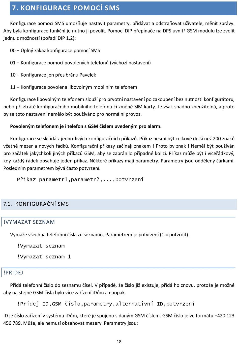 Konfigurace jen přes bránu Pavelek 11 Konfigurace povolena libovolným mobilním telefonem Konfigurace libovolným telefonem slouží pro prvotní nastavení po zakoupení bez nutnosti konfigurátoru, nebo