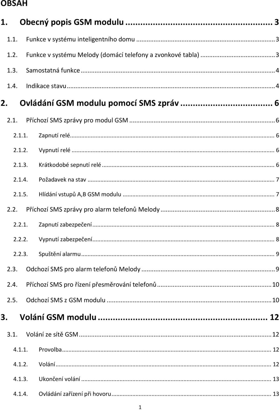 .. 7 2.1.5. Hlídání vstupů A,B GSM modulu... 7 2.2. Příchozí SMS zprávy pro alarm telefonů Melody... 8 2.2.1. Zapnutí zabezpečení... 8 2.2.2. Vypnutí zabezpečení... 8 2.2.3.