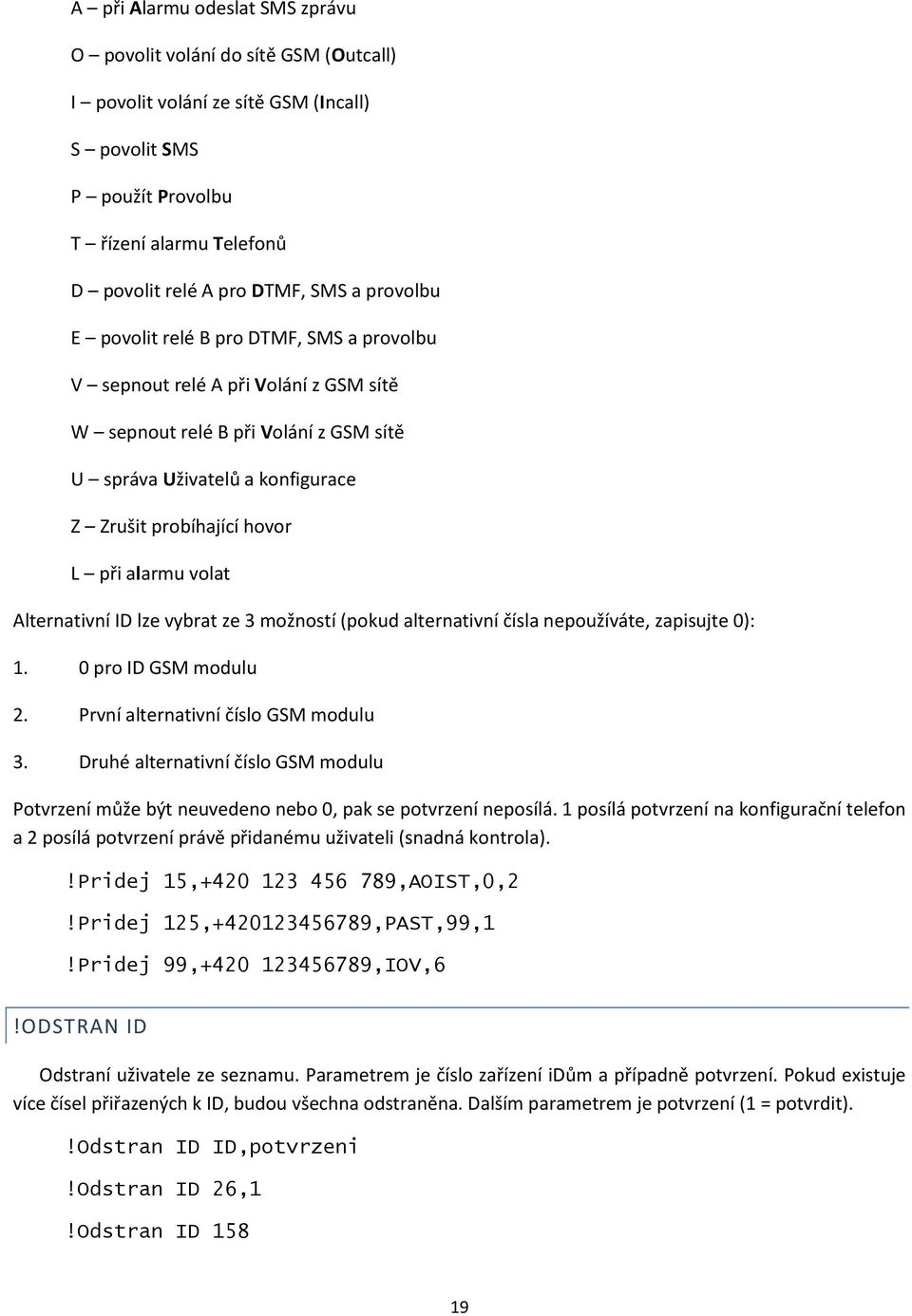 alarmu volat Alternativní ID lze vybrat ze 3 možností (pokud alternativní čísla nepoužíváte, zapisujte 0): 1. 0 pro ID GSM modulu 2. První alternativní číslo GSM modulu 3.