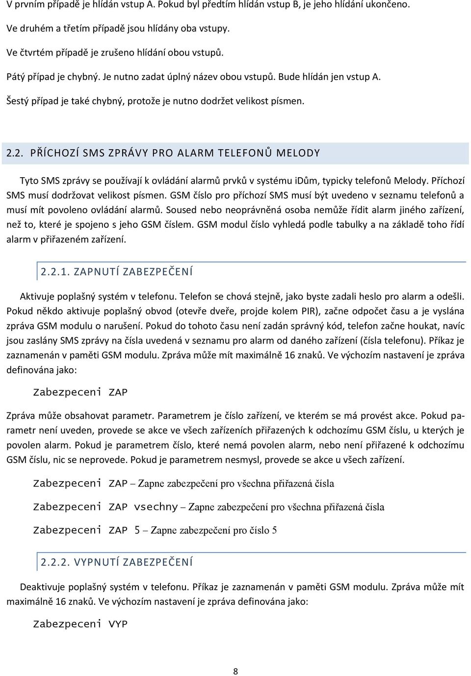 2. PŘÍCHOZÍ SMS ZPRÁVY PRO ALARM TELEFONŮ MELODY Tyto SMS zprávy se používají k ovládání alarmů prvků v systému idům, typicky telefonů Melody. Příchozí SMS musí dodržovat velikost písmen.