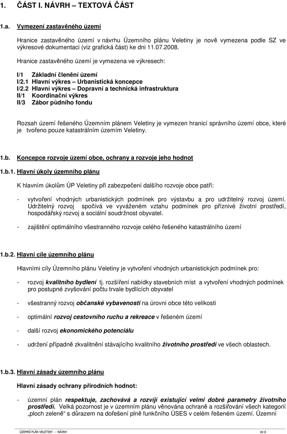 Hranice zastavěného území je vymezena ve výkresech: I/1 Základní členění území I/2.1 Hlavní výkres Urbanistická koncepce I/2.