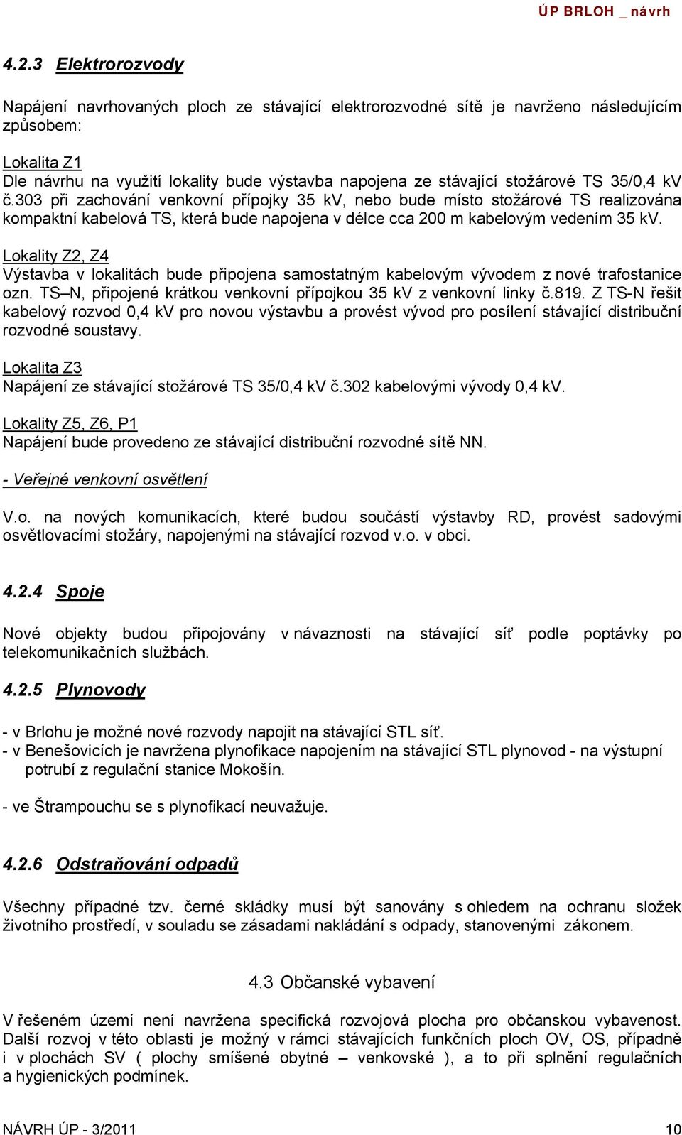 Lokality Z2, Z4 Výstavba v lokalitách bude připojena samostatným kabelovým vývodem z nové trafostanice ozn. TS N, připojené krátkou venkovní přípojkou 35 kv z venkovní linky č.819.