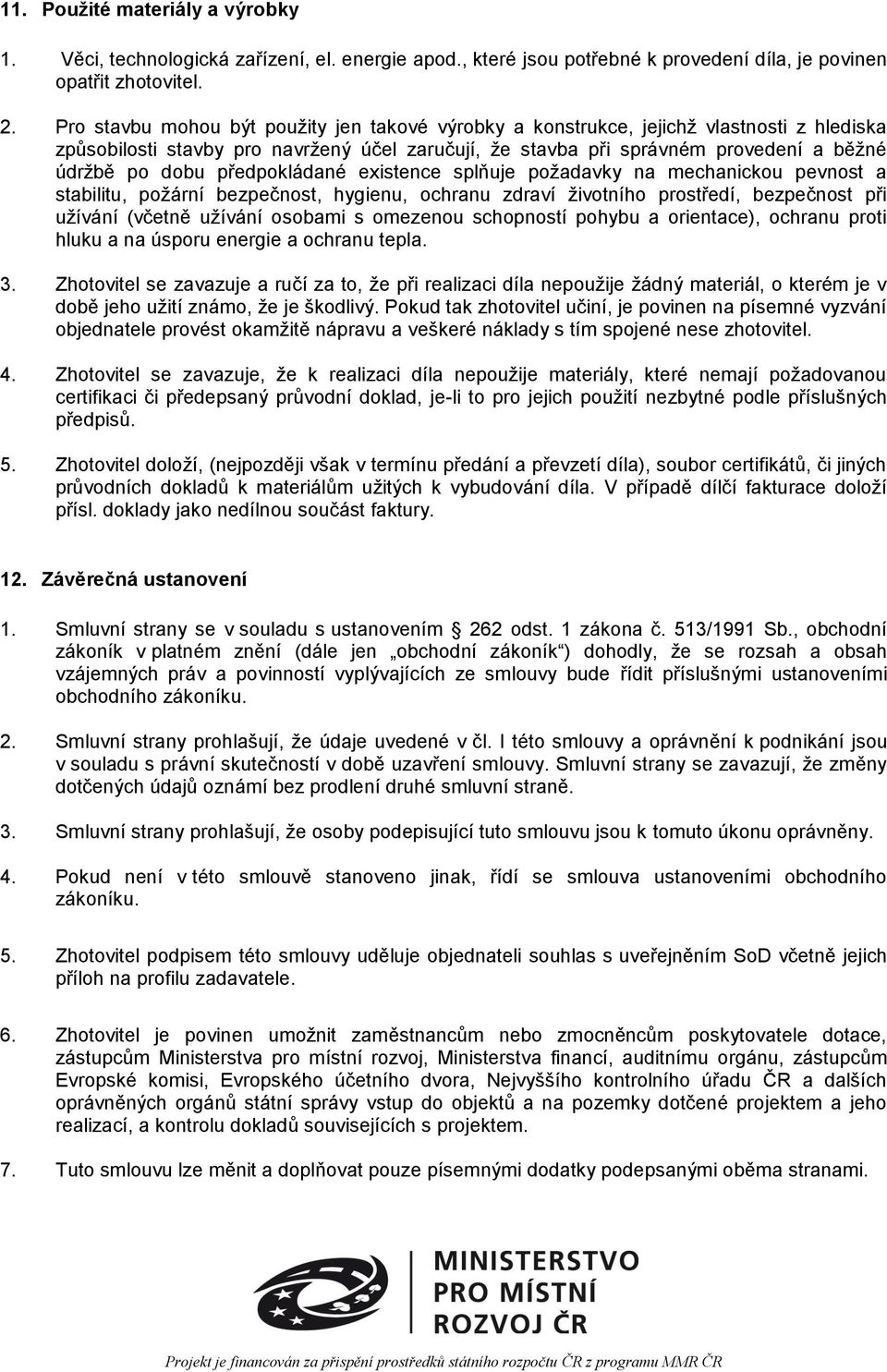 předpokládané existence splňuje požadavky na mechanickou pevnost a stabilitu, požární bezpečnost, hygienu, ochranu zdraví životního prostředí, bezpečnost při užívání (včetně užívání osobami s