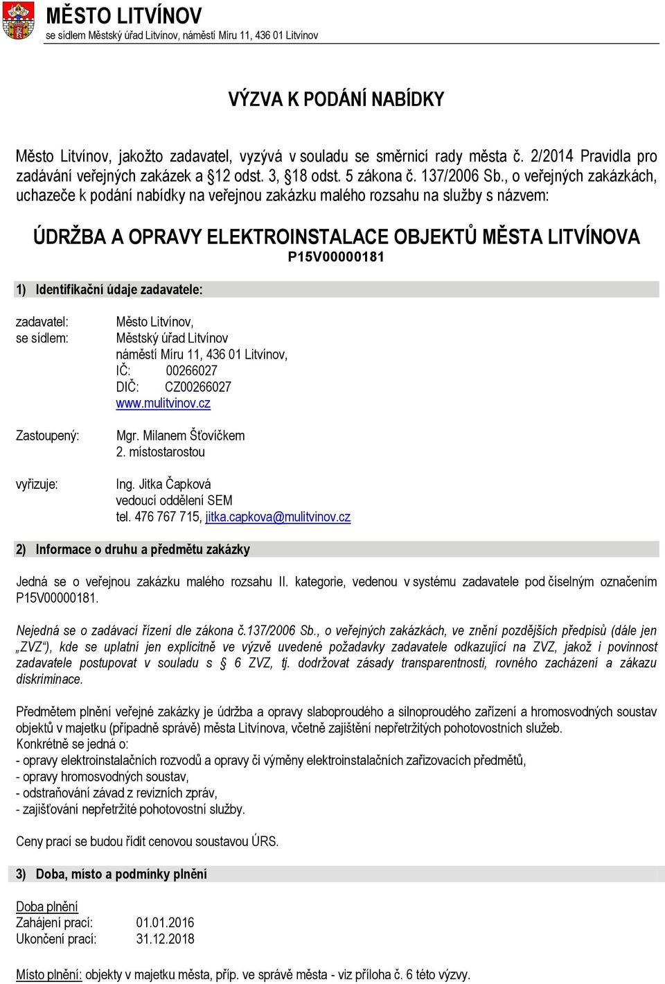 , o veřejných zakázkách, uchazeče k podání nabídky na veřejnou zakázku malého rozsahu na služby s názvem: ÚDRŽBA A OPRAVY ELEKTROINSTALACE OBJEKTŮ MĚSTA LITVÍNOVA P15V00000181 1) Identifikační údaje