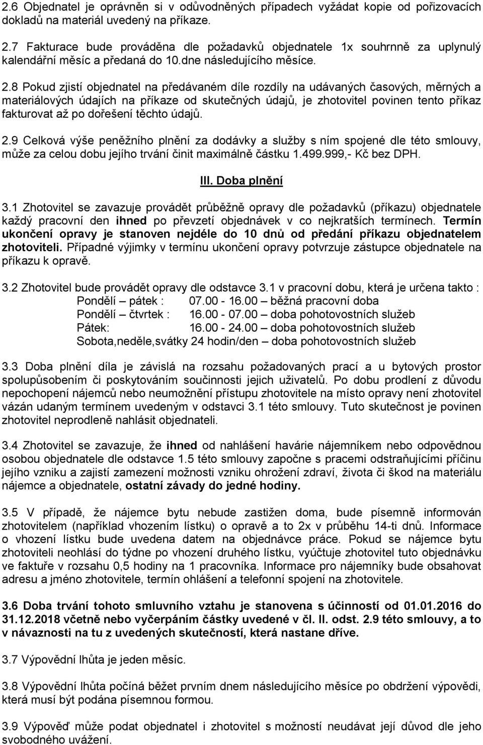 8 Pokud zjistí objednatel na předávaném díle rozdíly na udávaných časových, měrných a materiálových údajích na příkaze od skutečných údajů, je zhotovitel povinen tento příkaz fakturovat až po