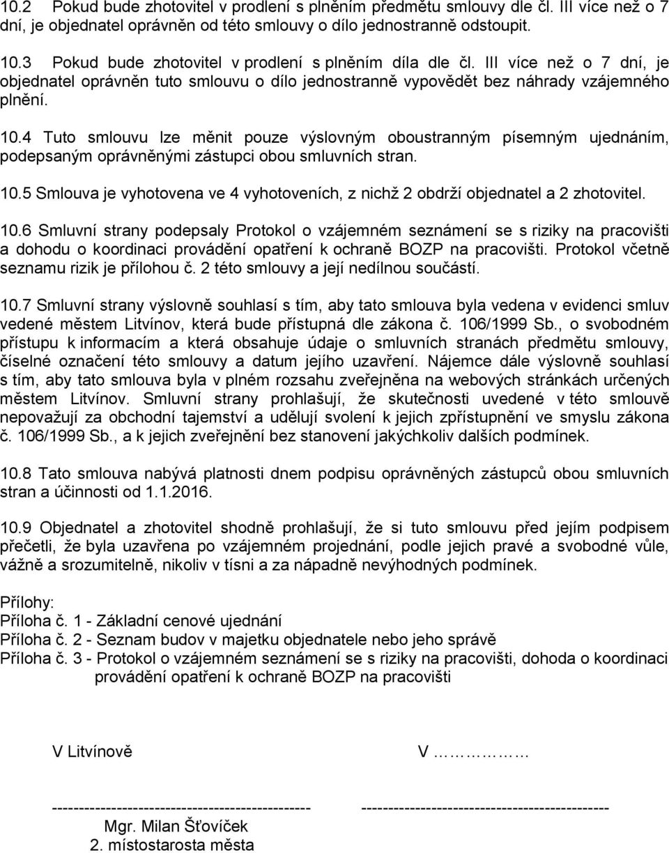 4 Tuto smlouvu lze měnit pouze výslovným oboustranným písemným ujednáním, podepsaným oprávněnými zástupci obou smluvních stran. 10.