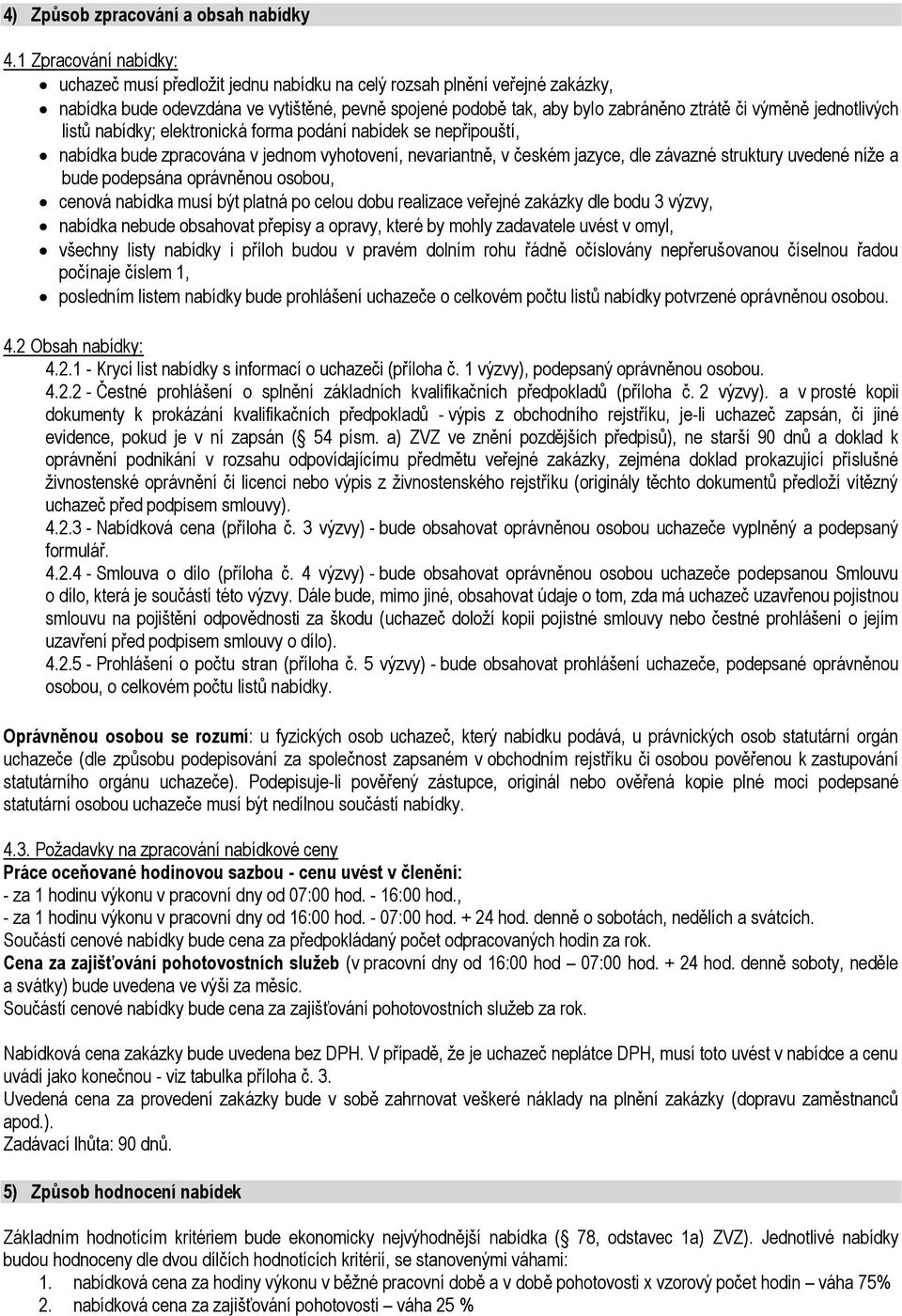 jednotlivých listů nabídky; elektronická forma podání nabídek se nepřipouští, nabídka bude zpracována v jednom vyhotovení, nevariantně, v českém jazyce, dle závazné struktury uvedené níže a bude