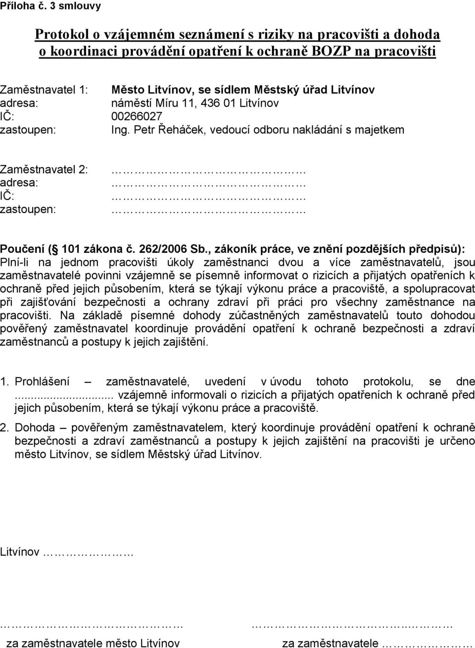 adresa: náměstí Míru 11, 436 01 Litvínov IČ: 00266027 zastoupen: Ing. Petr Řeháček, vedoucí odboru nakládání s majetkem Zaměstnavatel 2: adresa: IČ: zastoupen: Poučení ( 101 zákona č. 262/2006 Sb.