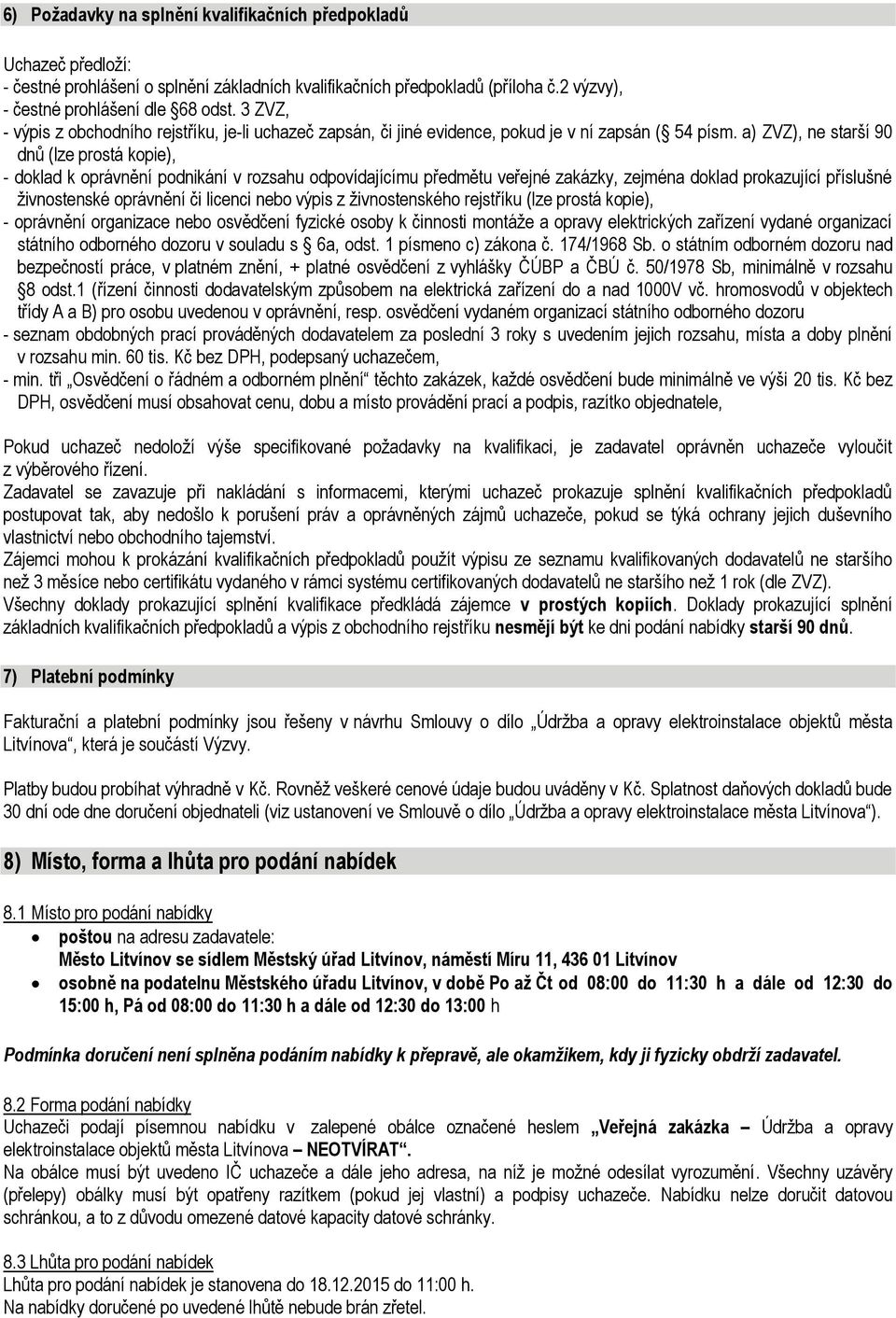 a) ZVZ), ne starší 90 dnů (lze prostá kopie), - doklad k oprávnění podnikání v rozsahu odpovídajícímu předmětu veřejné zakázky, zejména doklad prokazující příslušné živnostenské oprávnění či licenci