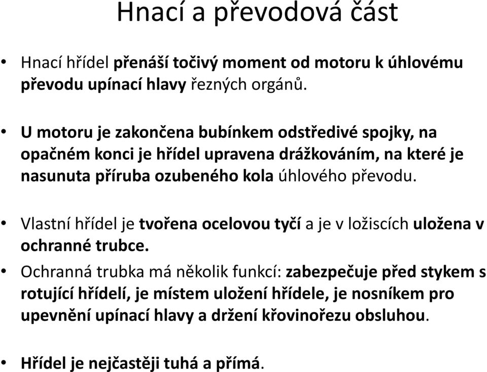 úhlového převodu. Vlastní hřídel je tvořena ocelovou tyčí a je v ložiscích uložena v ochranné trubce.