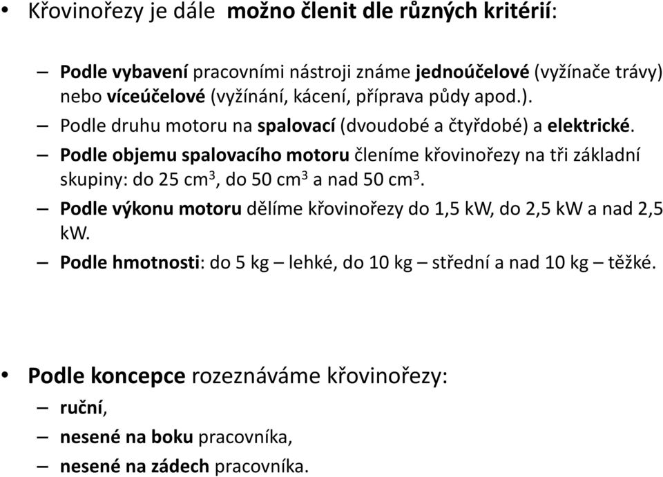 Podle objemu spalovacího motoru členíme křovinořezy na tři základní skupiny: do 25 cm 3, do 50 cm 3 a nad 50 cm 3.