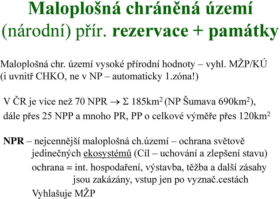) V ČR je více než 70 NPR 185km 2 (NP Šumava 690km 2 ), dále přes 25 NPP a mnoho PR, PP o celkové výměře přes 120km 2 NPR