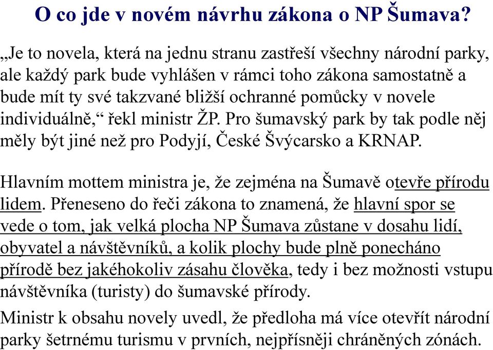 individuálně, řekl ministr ŽP. Pro šumavský park by tak podle něj měly být jiné než pro Podyjí, České Švýcarsko a KRNAP. Hlavním mottem ministra je, že zejména na Šumavě otevře přírodu lidem.