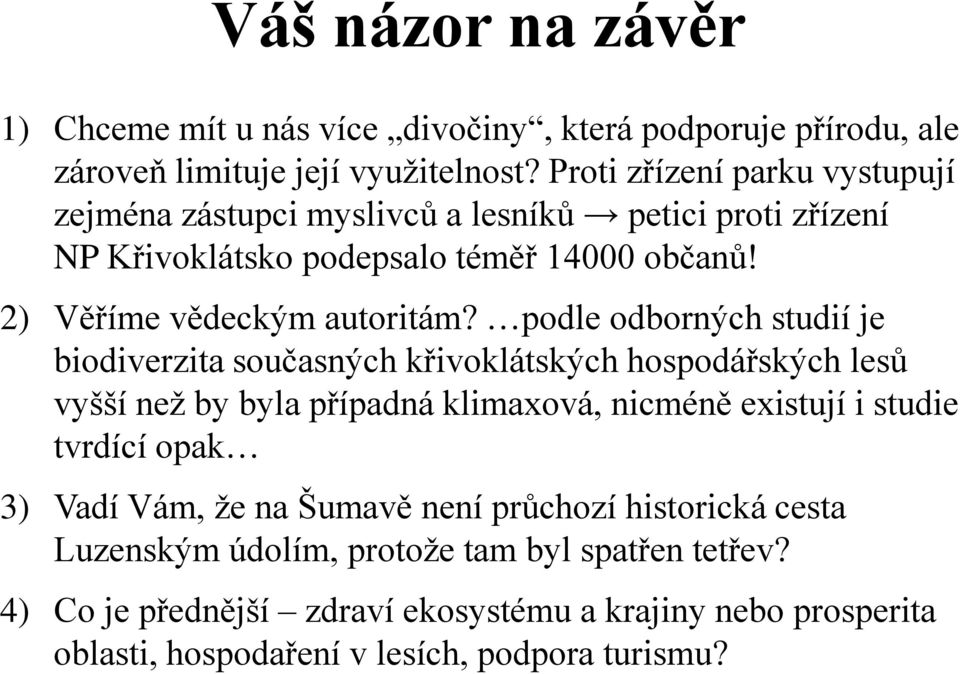 podle odborných studií je biodiverzita současných křivoklátských hospodářských lesů vyšší než by byla případná klimaxová, nicméně existují i studie tvrdící opak 3)