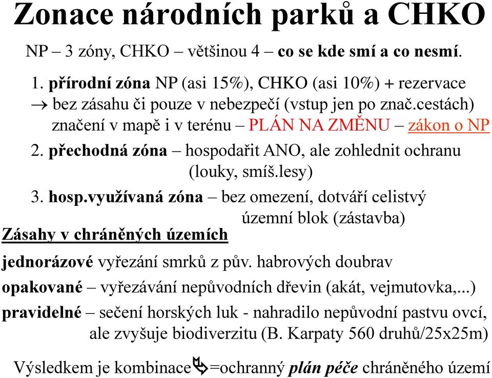 přechodná zóna hospodařit ANO, ale zohlednit ochranu (louky, smíš.lesy) 3. hosp.využívaná zóna bez omezení, dotváří celistvý územní blok (zástavba) Zásahy v chráněných územích jednorázové vyřezání smrků z pův.